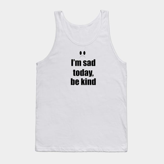 I'm sad today, be kind Tank Top by EvilDD